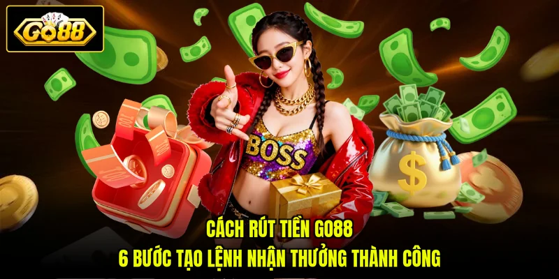 Cách Rút Tiền GO88 2 Cách rút tiền GO88 nhanh thông qua 6 bước