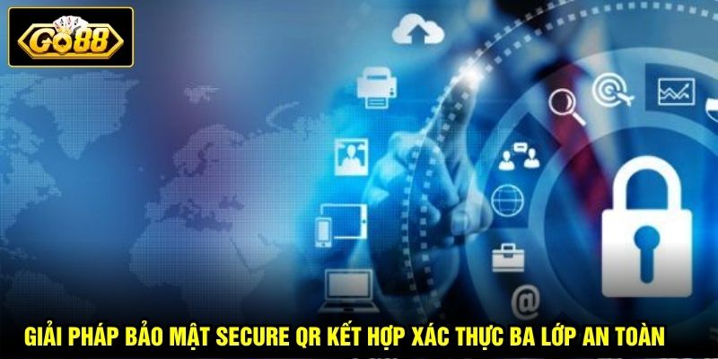 Giải pháp bảo mật Secure QR kết hợp xác thực ba lớp an toàn