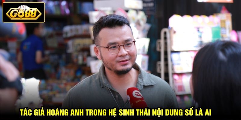 Tác giả Hoàng Anh trong hệ sinh thái nội dung số là ai 